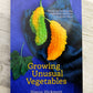 Growing Unusual Vegetables: Weird and Wonderful Vegetables and How to Grow Them